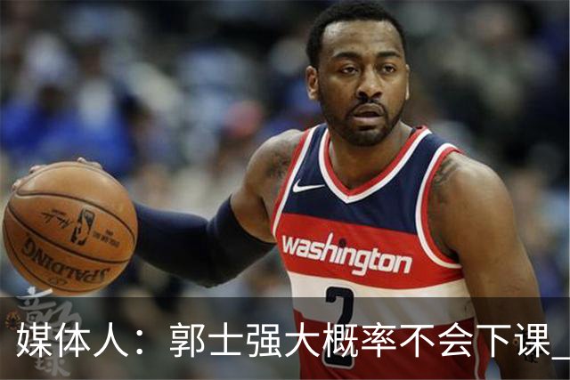 媒体人：郭士强大概率不会下课 希望他能继续坚持打快的风格&理念